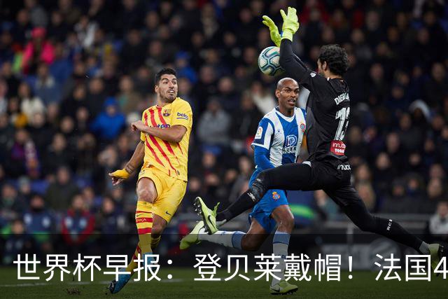 世界杯早报：登贝莱戴帽！法国4-1挪威 塞内加尔大胜排名超韩国