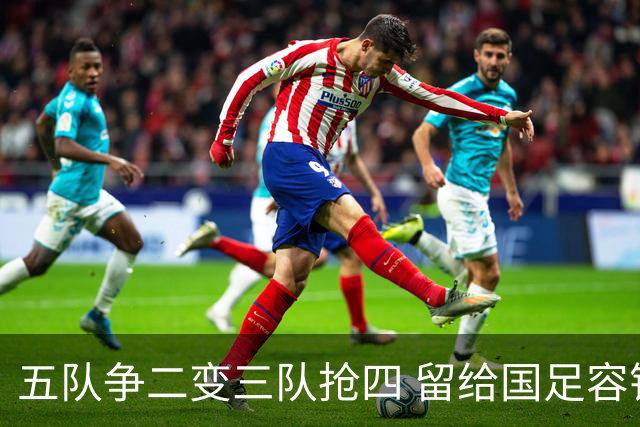 五队争二变三队抢四 留给国足容错率已越来越低