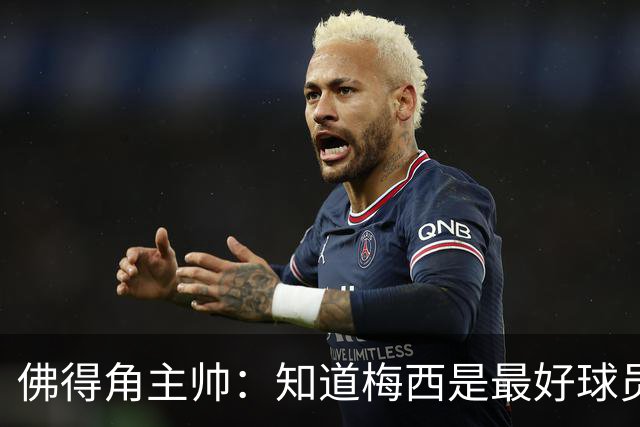 佛得角主帅：知道梅西是最好球员之一，但也要针对阿根廷整体备战