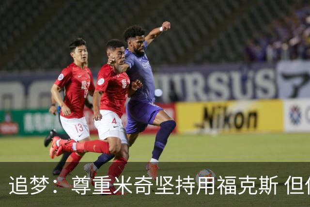 追梦：尊重米奇坚持用福克斯 但他需要根据实时情况做出调整！